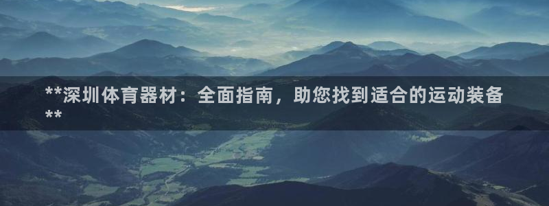 富联平台安装：**深圳体育器材：全面指南，助您找到适