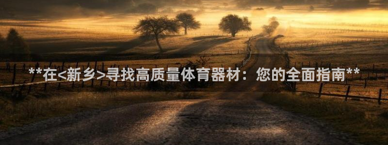 江西富联地产：**在<新乡>寻找高质量体育器材：您的