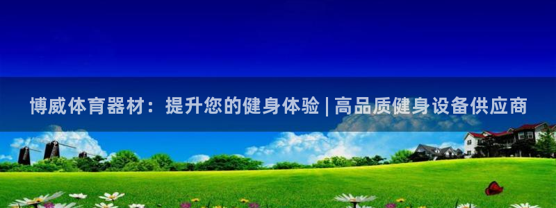 富联娱乐在线注册链接是什么：博威体育器材：提升您的健