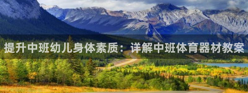 富联平台代理注册：提升中班幼儿身体素质：详解中班体育