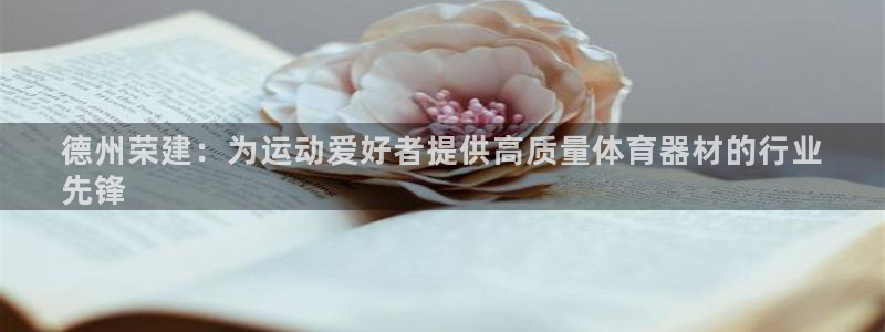 富联平台招商电话：德州荣建：为运动爱好者提供高质量体