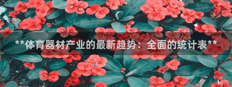 富联平台官网登录入口网址：**体育器材产业的最新趋势