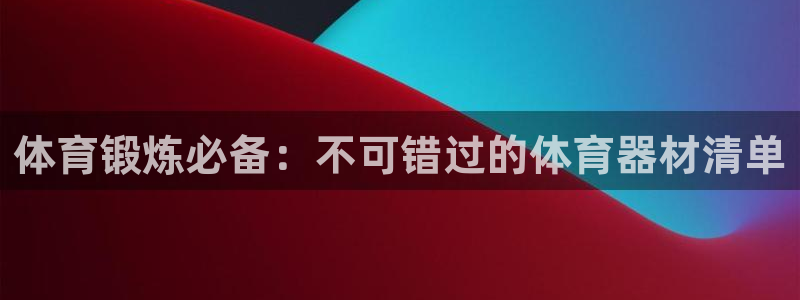 富联是什么板块：体育锻炼必备：不可错过的体育器材清单