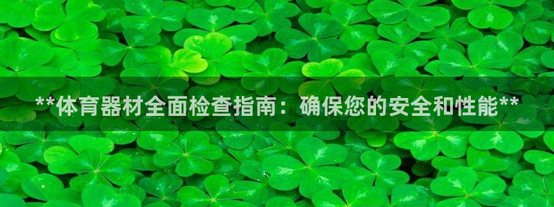 富联平台微信怎么提现：**体育器材全面检查指南：确保