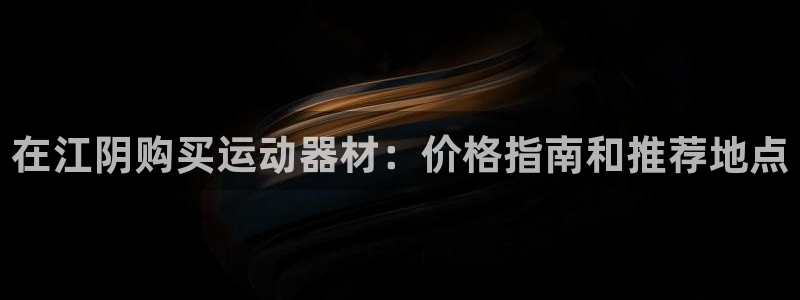 富联平台线路检测中心官网：在江阴购买运动器材：价格指