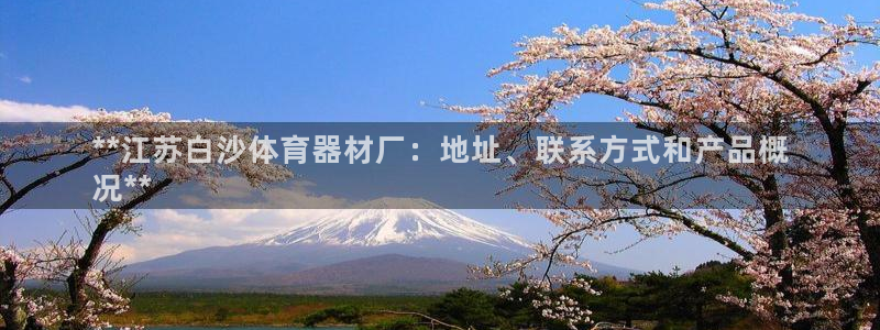富联官方网站：**江苏白沙体育器材厂：地址、联系方式
