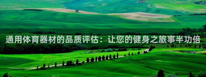 富联官方网站入口网址是什么：通用体育器材的品质评估：