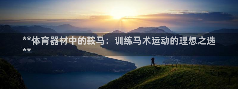 富联娱乐代理怎么做：**体育器材中的鞍马：训练马术运