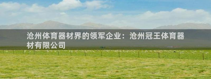 富联平台官网登录网址：沧州体育器材界的领军企业：沧州