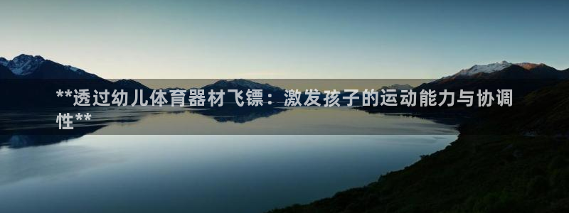 富联娱乐登录注册不了：**透过幼儿体育器材飞镖：激发