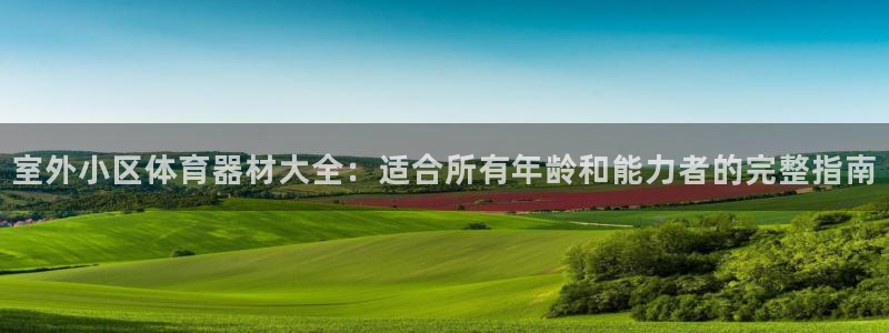 富联申购：室外小区体育器材大全：适合所有年龄和能力者