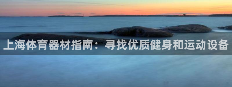 富联娱乐测速：上海体育器材指南：寻找优质健身和运动设