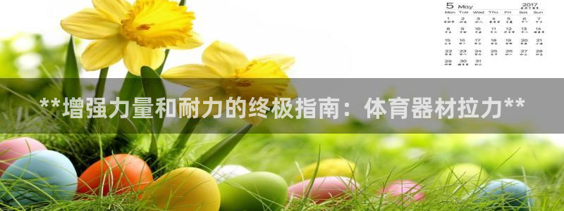 富联娱乐察7O777：**增强力量和耐力的终极指南：