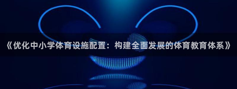 富联娱乐平台能挣到钱吗知乎：《优化中小学体育设施配置